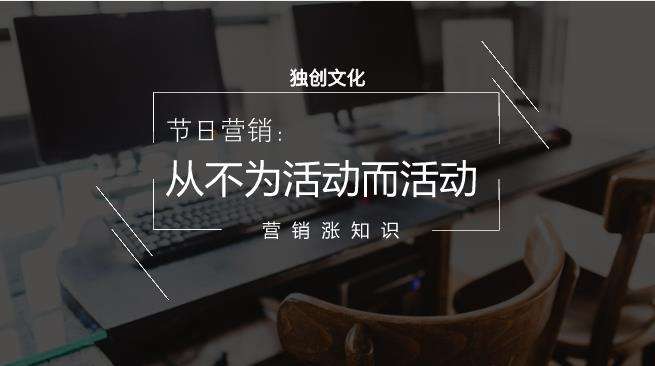 独创文化｜节日营销：从不为活动而活动 企业动态 第2张